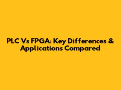 PLC Vs FPGA: Key Differences & Applications Compared